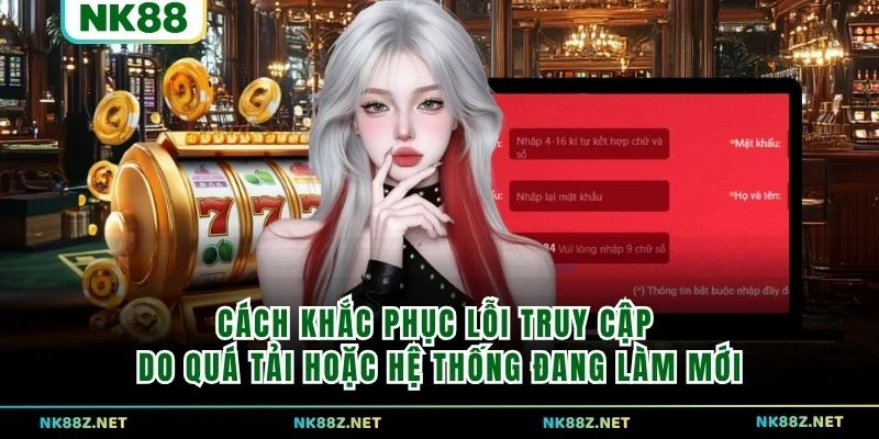 Cách khắc phục lỗi truy cập do quá tải hoặc hệ thống đang làm mới