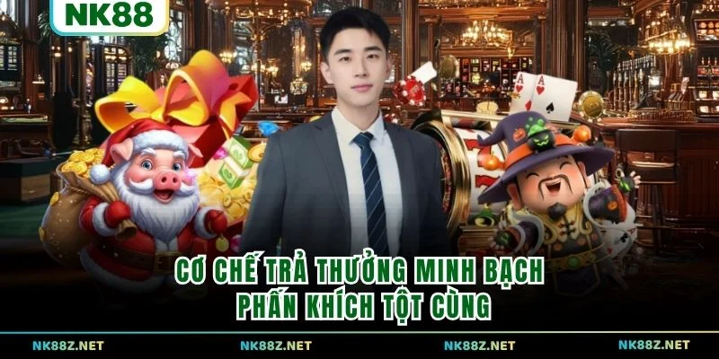 Cơ chế trả thưởng minh bạch, phấn khích tột cùng
