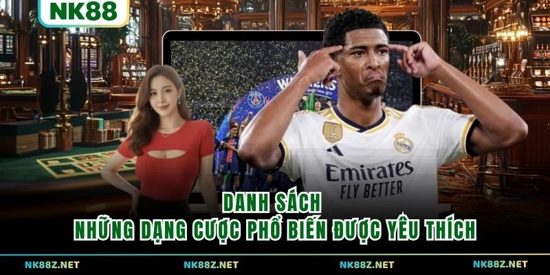 Danh sách những dạng cược phổ biến được yêu thích