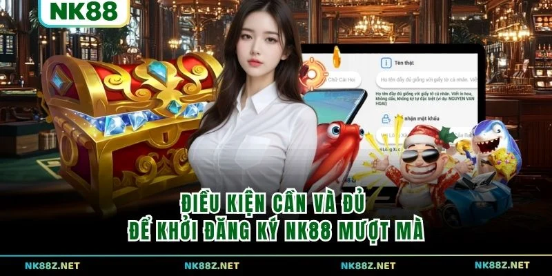Điều kiện cần và đủ để khởi đăng ký NK88 mượt mà