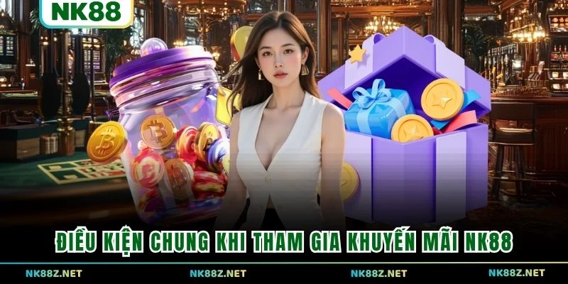 Điều kiện chung khi tham gia khuyến mãi NK88