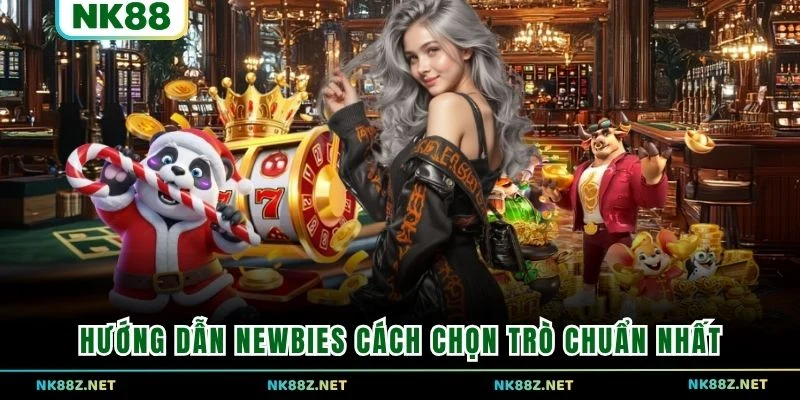 Hướng dẫn newbies cách chọn trò chuẩn nhất