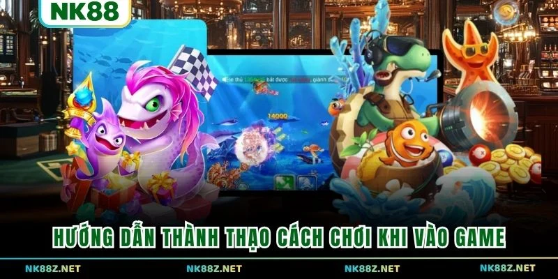 Hướng dẫn thành thạo cách chơi khi vào game