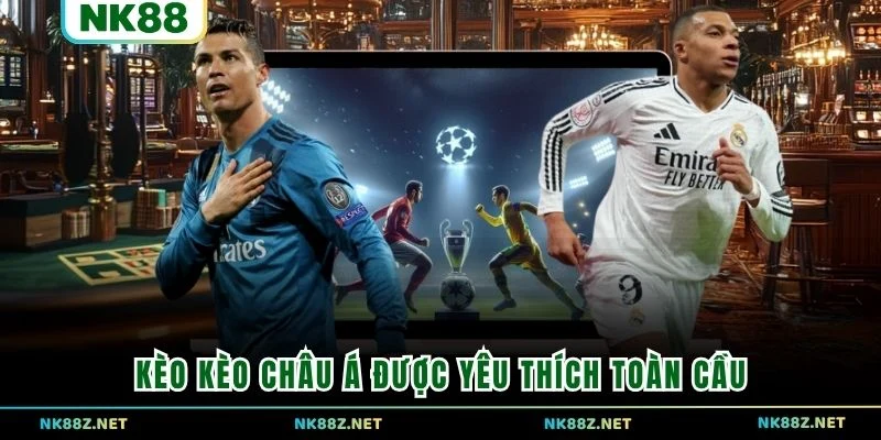 Kèo Kèo Châu Á được yêu thích toàn cầu