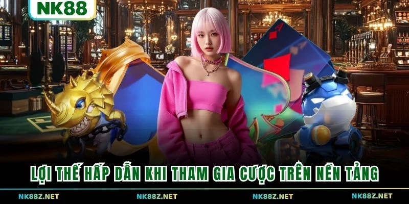 Lợi thế hấp dẫn khi tham gia cược trên nền tảng