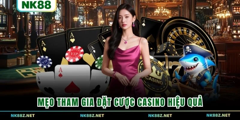 Mẹo tham gia đặt cược Casino hiệu quả