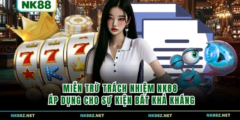 Miễn trừ trách nhiệm NK88 áp dụng cho sự kiện bất khả kháng
