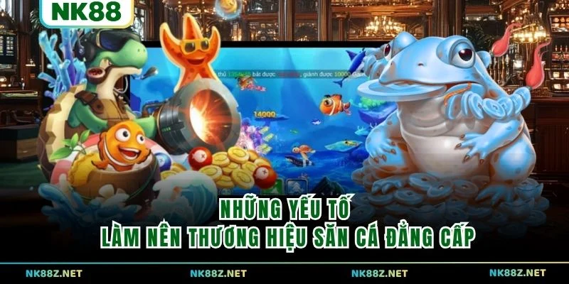 Những yếu tố làm nên thương hiệu săn cá đẳng cấp