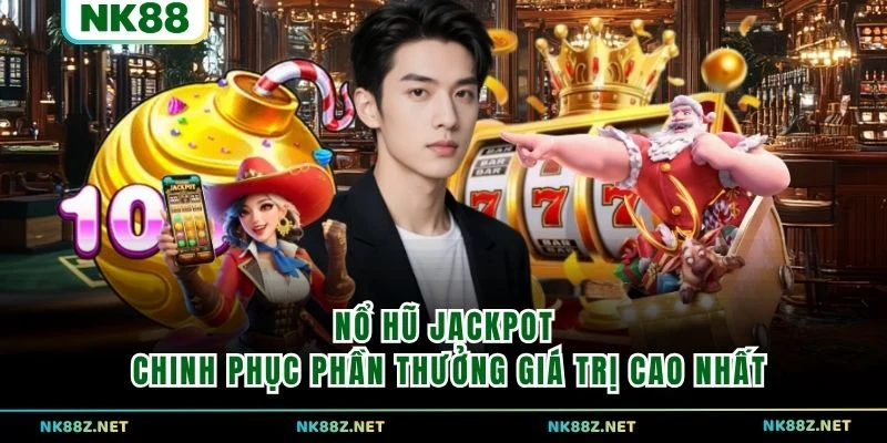 Nổ Hũ Jackpot chinh phục phần thưởng giá trị cao nhất