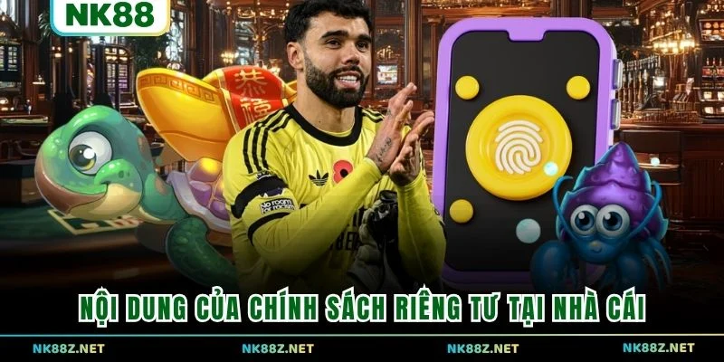 Nội dung của chính sách riêng tư tại nhà cái