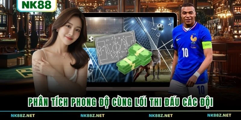 Phân tích phong độ cùng lối thi đấu các đội