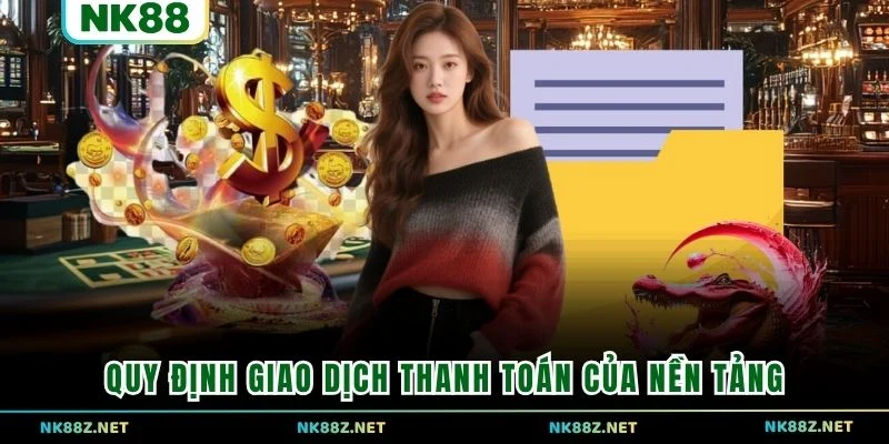 Quy định giao dịch thanh toán của nền tảng