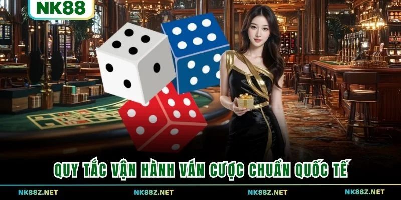 Quy tắc vận hành ván cược chuẩn quốc tế