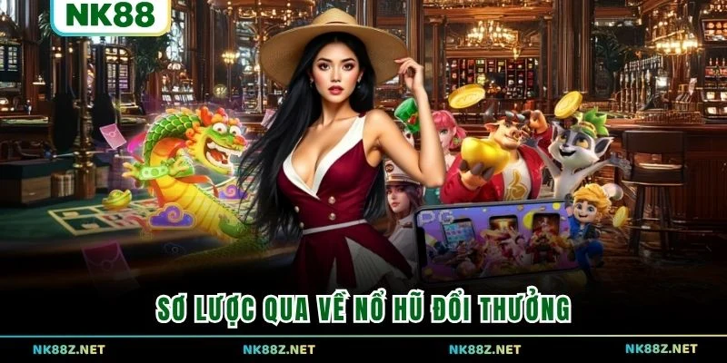 Sơ lược qua về Nổ Hũ Đổi Thưởng