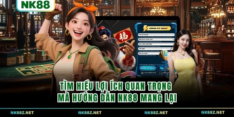 Tìm hiểu lợi ích quan trọng mà hướng dẫn NK88 mang lại