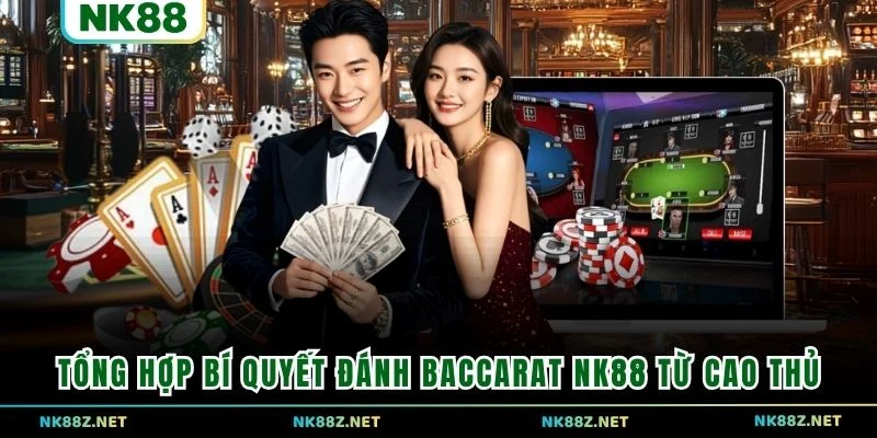 Tổng hợp bí quyết đánh Baccarat NK88 từ cao thủ