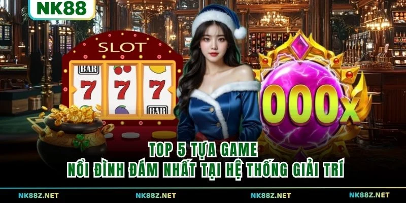 Top 5 tựa game nổi đình đám nhất tại hệ thống giải trí
