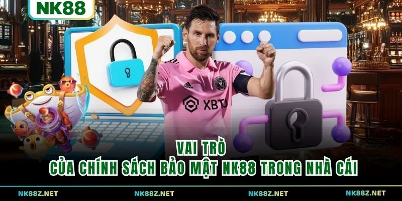 Vai trò của chính sách bảo mật NK88 trong nhà cái