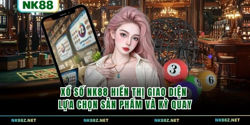 Xổ số NK88 hiển thị giao diện lựa chọn sản phẩm và kỳ quay
