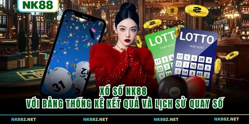 Xổ số NK88 với bảng thống kê kết quả và lịch sử quay số